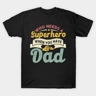 Who Needs a Super Hero When you have Dad T-Shirt